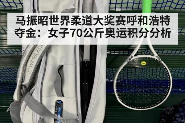 马振昭世界柔道大奖赛呼和浩特夺金:女子70公斤奥运积分分析