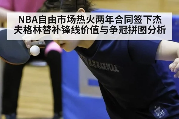 NBA自由市场热火两年合同签下杰夫格林替补锋线价值与争冠拼图分析