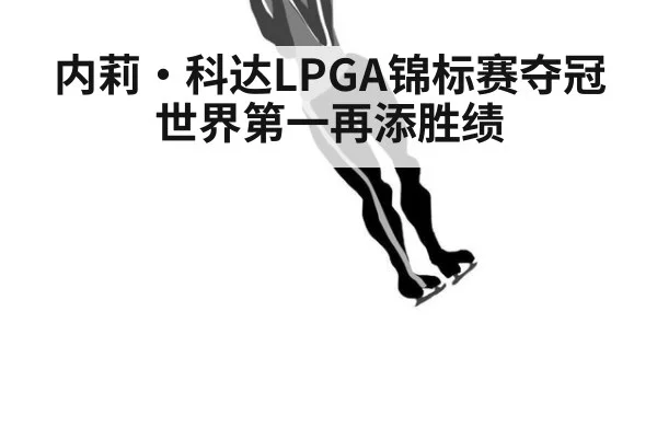 内莉·科达LPGA锦标赛夺冠 世界第一再添胜绩